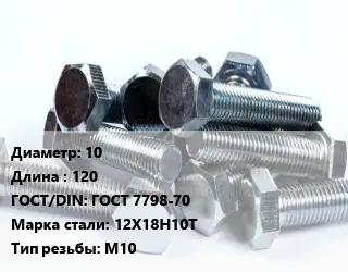 Болт 10х120 ГОСТ 7798-70 Сталь: 12Х18Н10Т М10